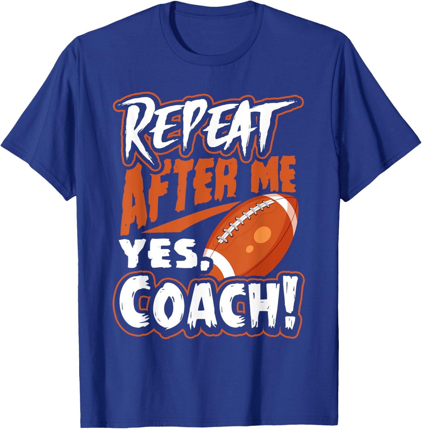 Repeat After Me Yes Coach Funny American Football Gift T-Shirt - T-Shirt | Royal
