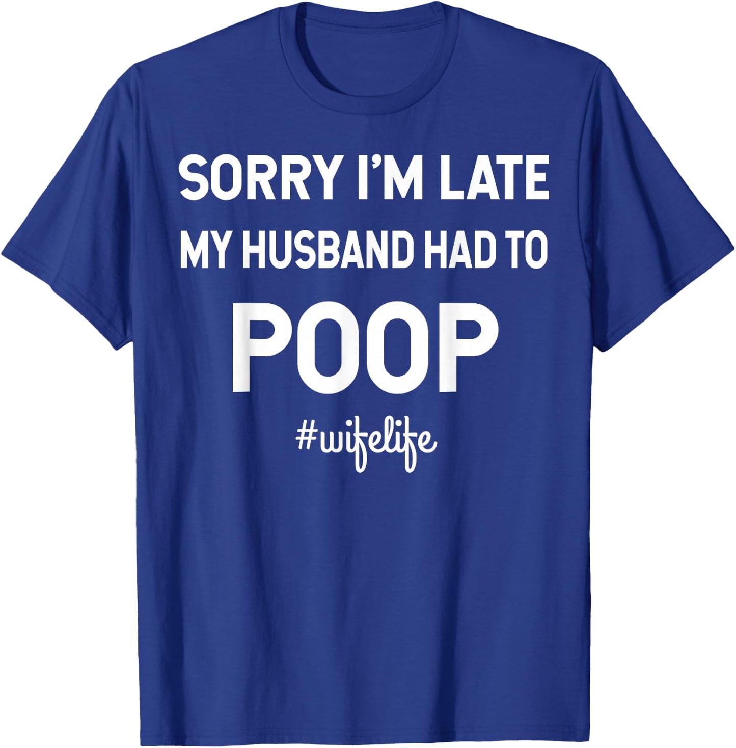 Sorry I'm Late My Husband Had To Poop Wifelife T-Shirt - T-Shirt | Royal
