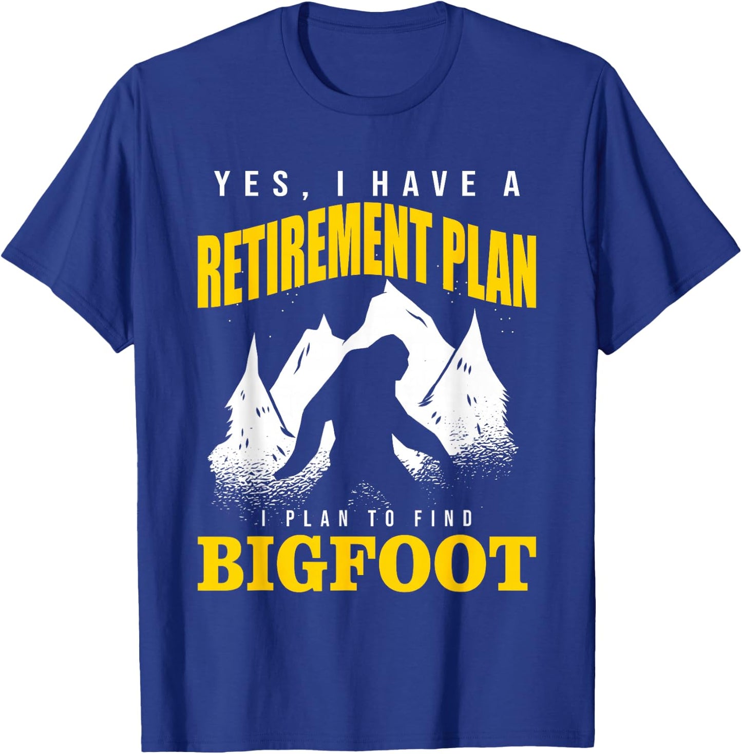 Yes, I Have A Retirement Plan I Plan To Find Bigfoot T-Shirt - T-Shirt | Royal
