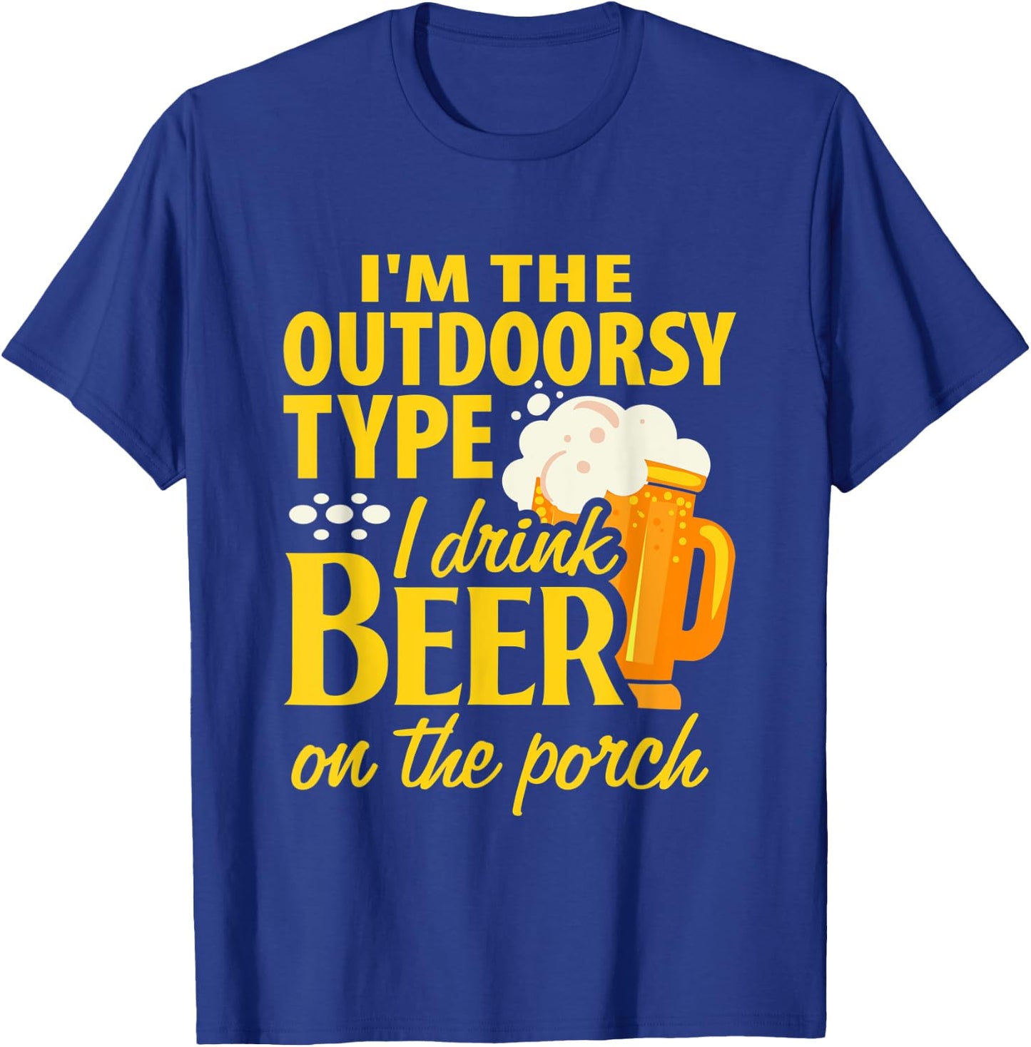 Im the outdoorsy type I drink beer on the porch funny design T-Shirt - T-Shirt | Royal