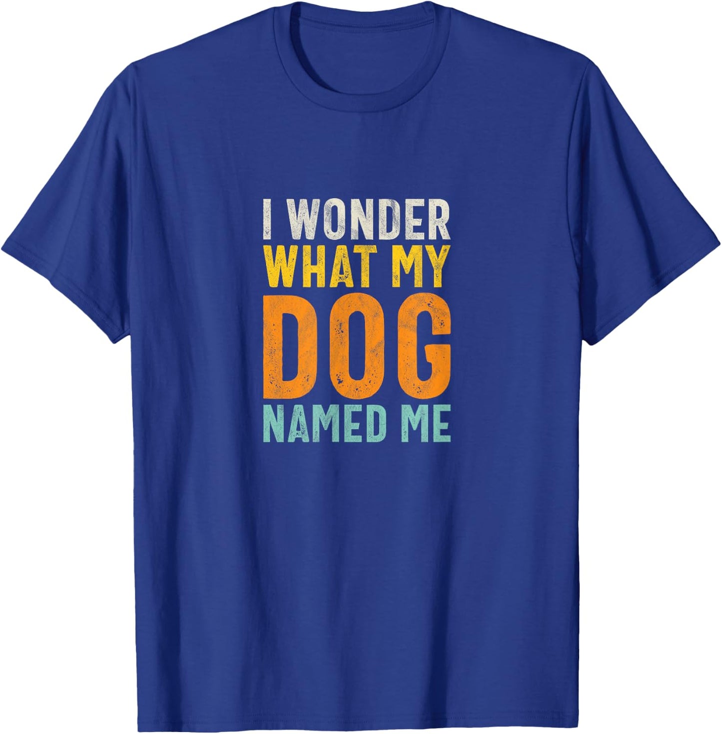 I Wonder What My Dog Named Me - Distressed Funny Dog Lover T-Shirt - T-Shirt | Royal