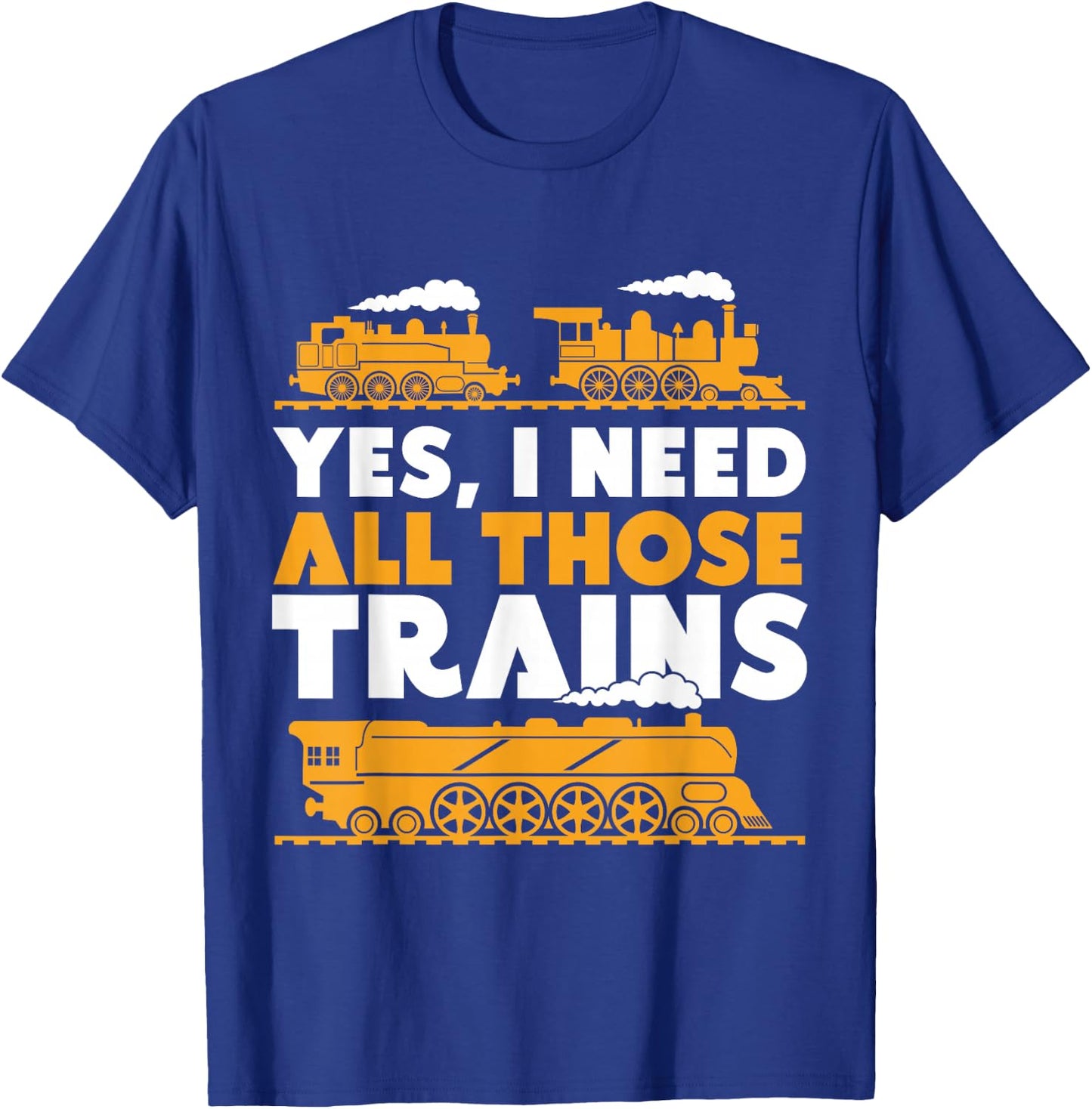 Yes, I Need All Those Trains Model Railroad Train Railroad T-Shirt - T-Shirt | Royal