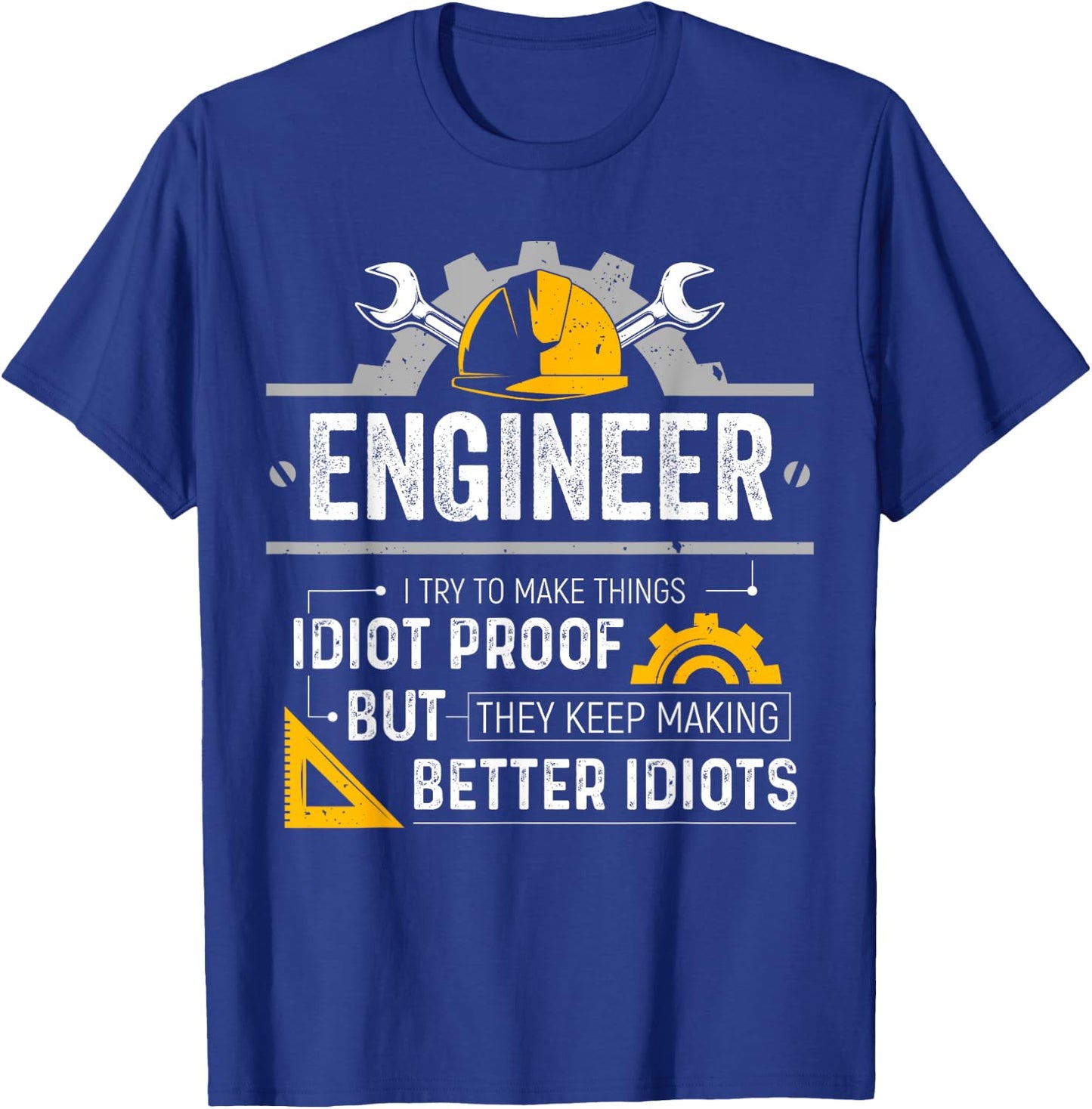 Engineer I Try To Make Things Idiot Proof Funny Engineering T-Shirt - T-Shirt | Royal