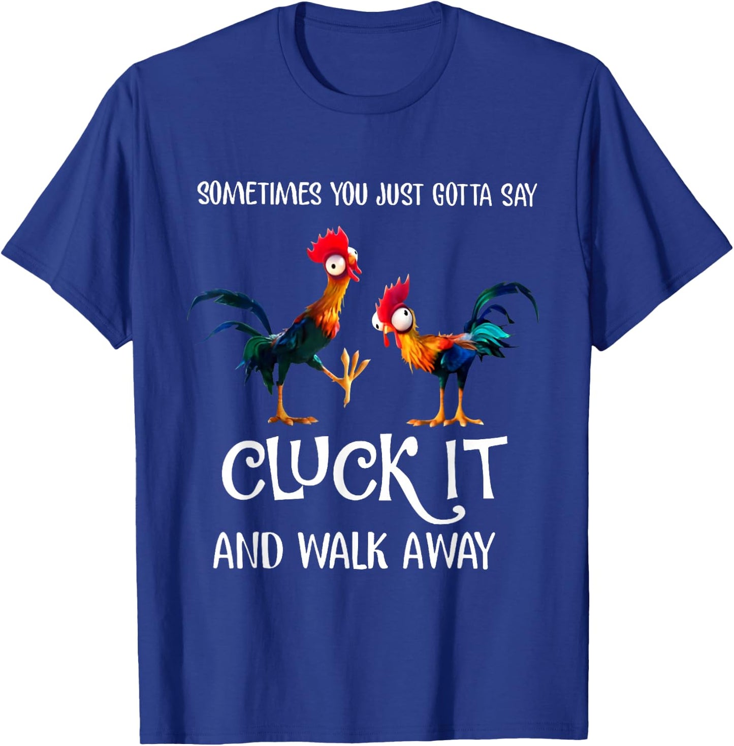 Sometimes You Just Gotta Say Cluck It and Walk Away T-Shirt - T-Shirt | Royal