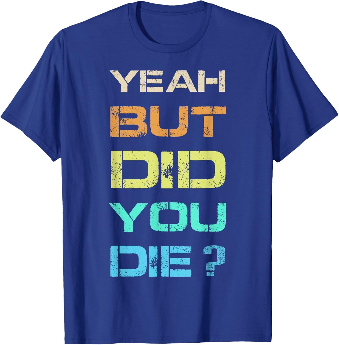 Yeah But Did You Die? Sarcastic Funny Workout Gym Humour T-Shirt - T-Shirt | Royal