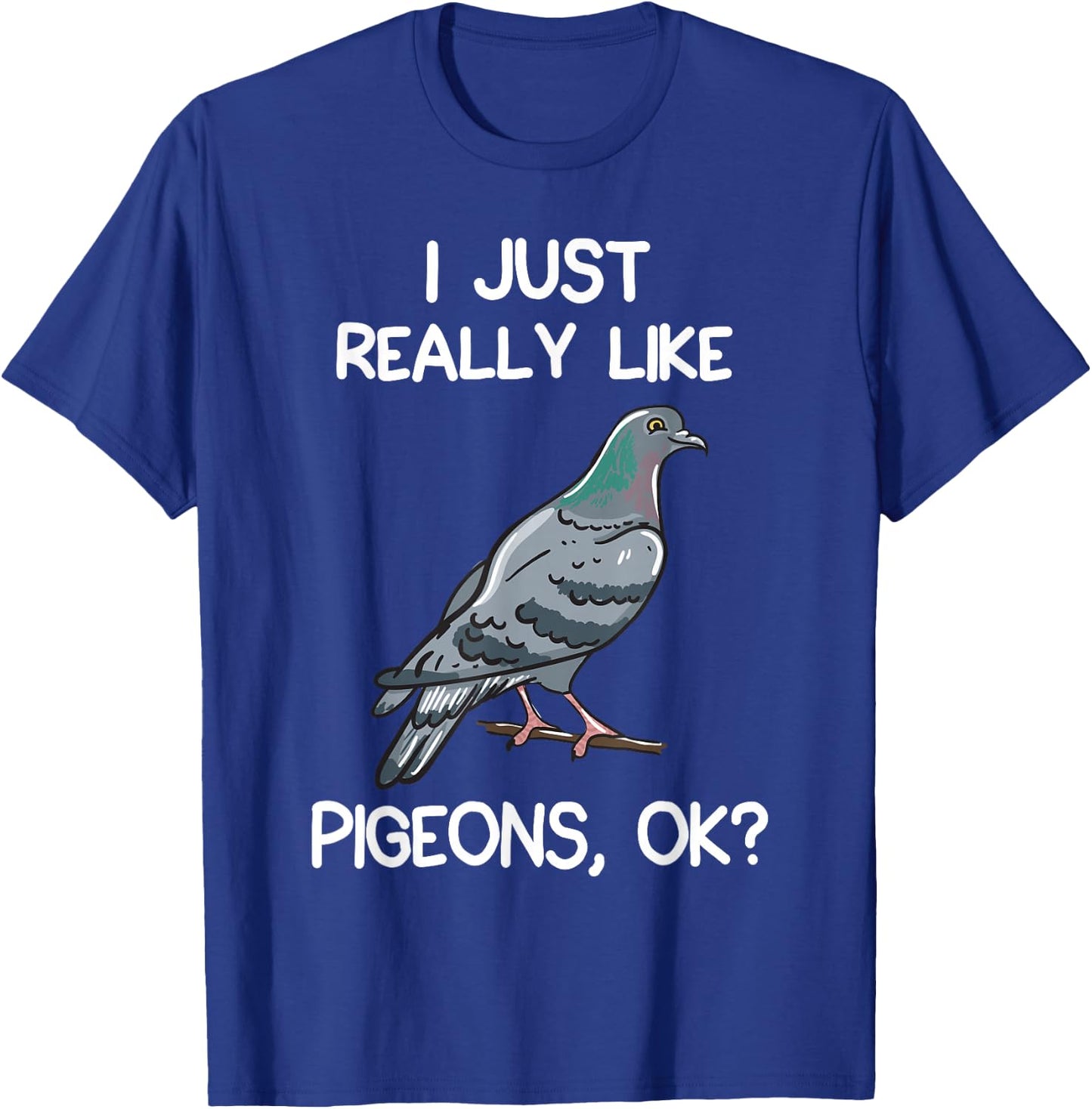 I Just Really Like Pigeons, OK? Owner Lover Gift Pigeon T-Shirt - T-Shirt | Royal