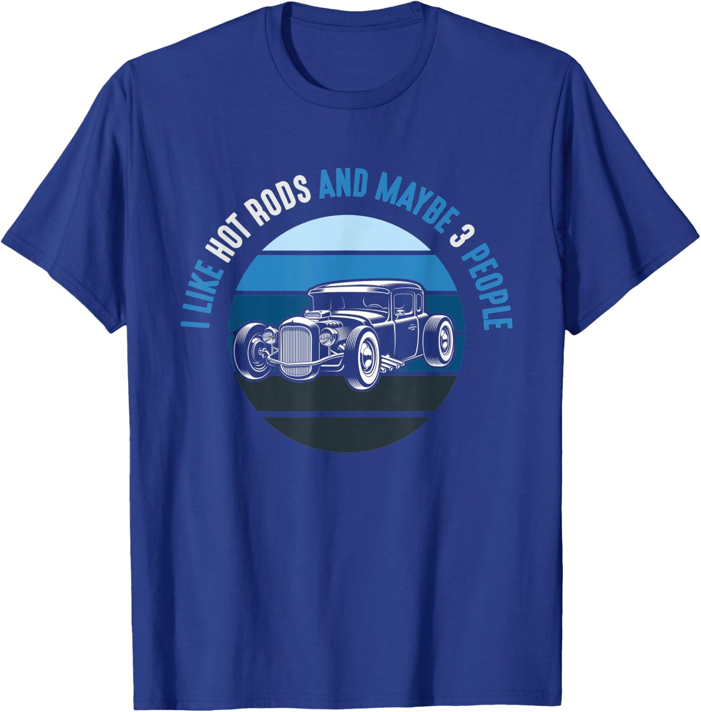 I Like Hot Rods And Maybe 3 People Apparel Funny Gag idea T-Shirt - T-Shirt | Royal
