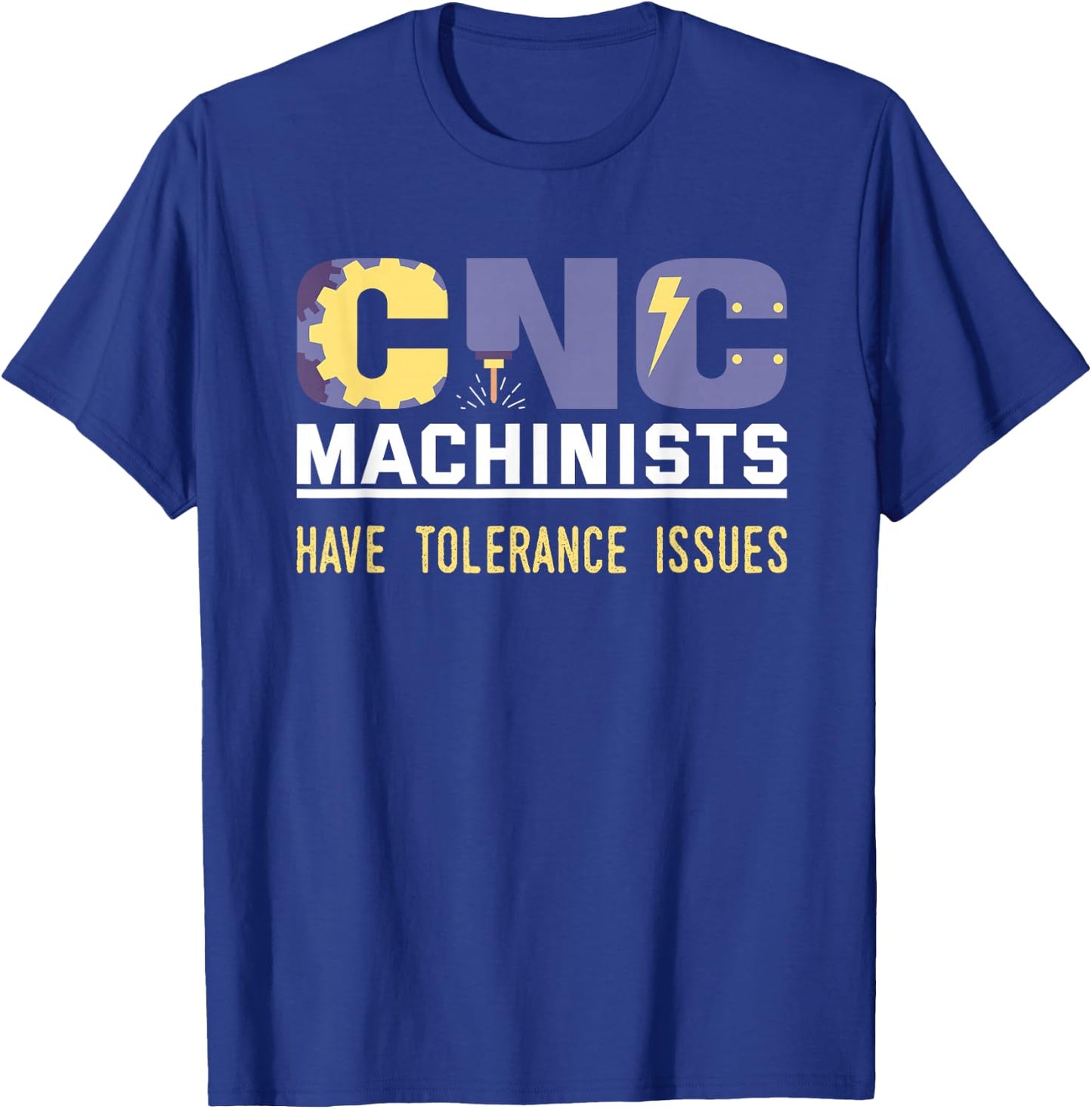 Funny Cnc Machinists Have Tolerance Issues | Operator Gift T-Shirt - T-Shirt | Royal