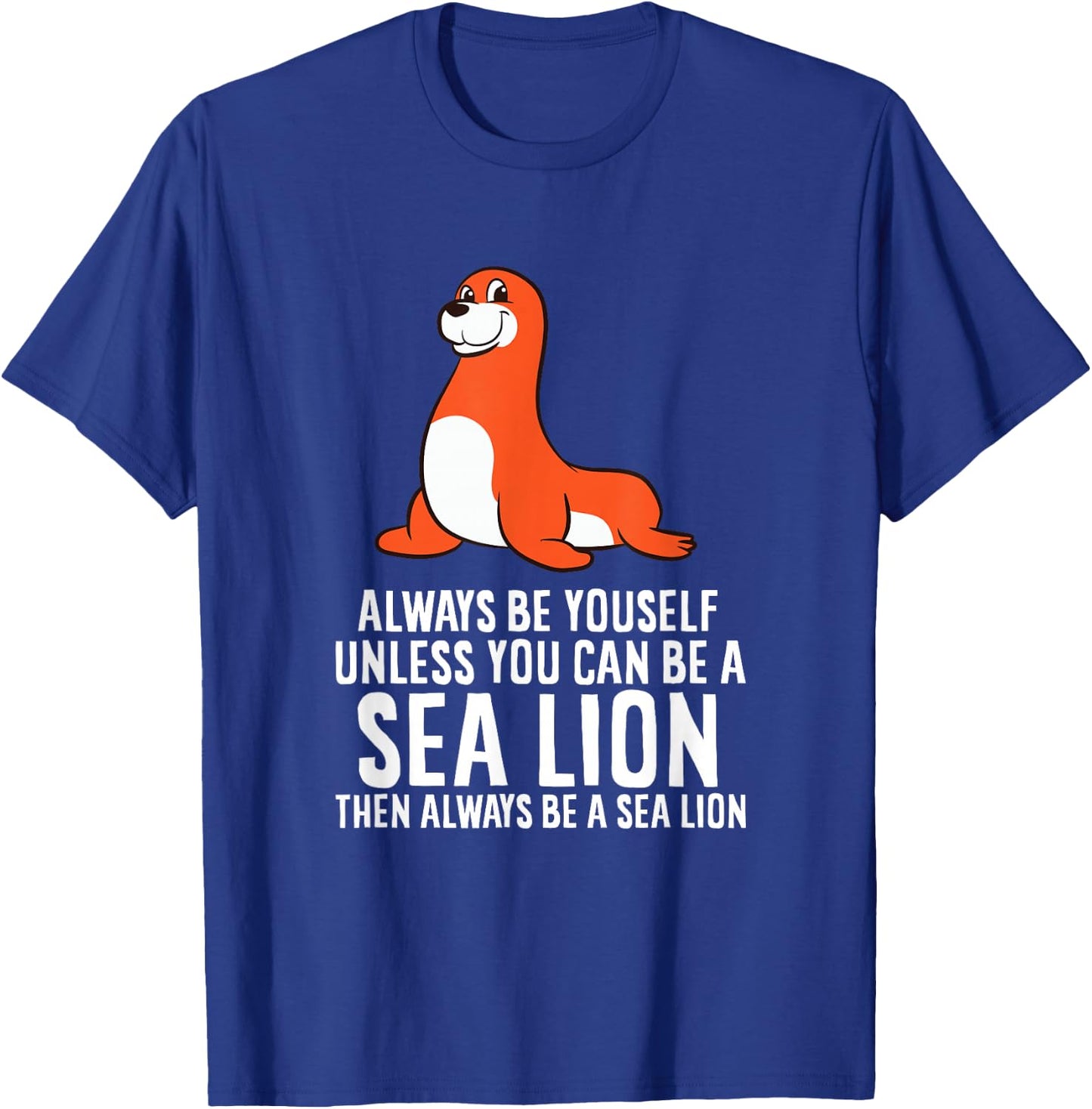 Funny Sea Lion Be Yourself Unless You Can Be A Sea Lion T-Shirt - T-Shirt | Royal