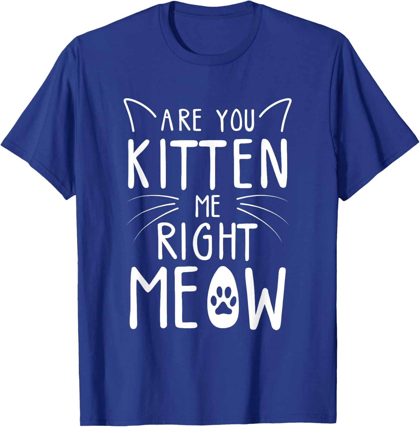 Are You Kitten Me Right Meow - Funny Cat Lover Kitten Kitty T-Shirt - T-Shirt | Royal
