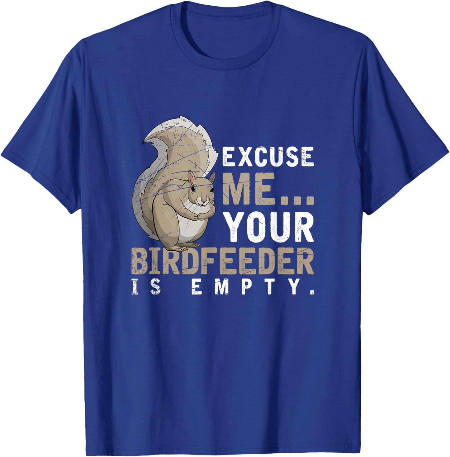 Excuse Me Your Birdfeeder Is Empty Squirrel T-Shirt - T-Shirt | Royal