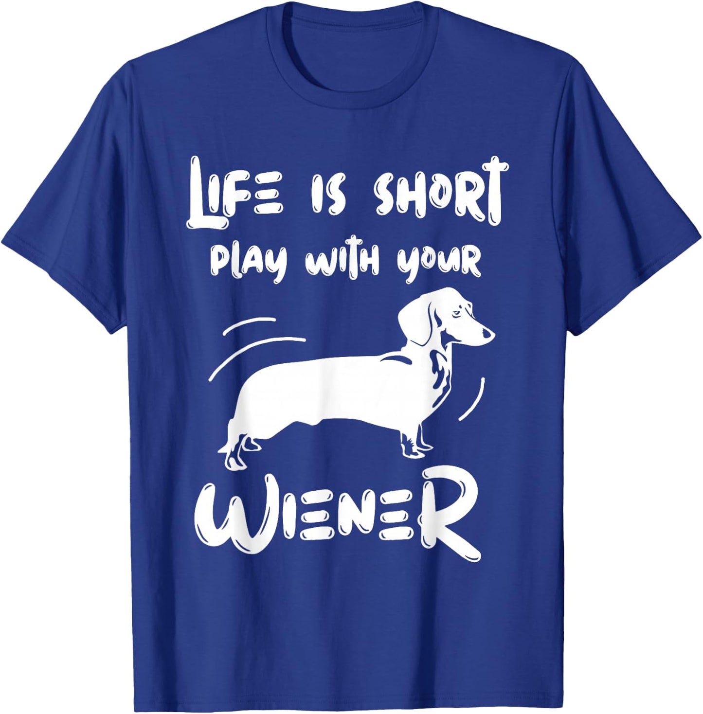 Life Is Short Play With Your Weiner Funny Apparel T-Shirt - T-Shirt | Royal