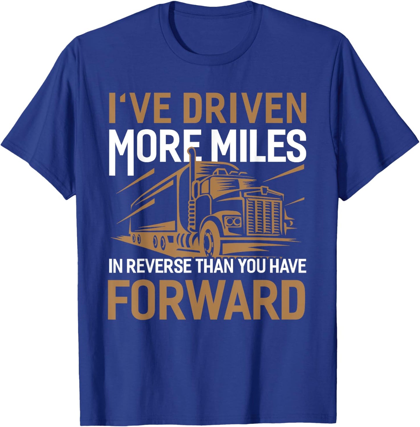 I've Driven More Miles In Reverse Than You Have Forward T-Shirt - T-Shirt | Royal