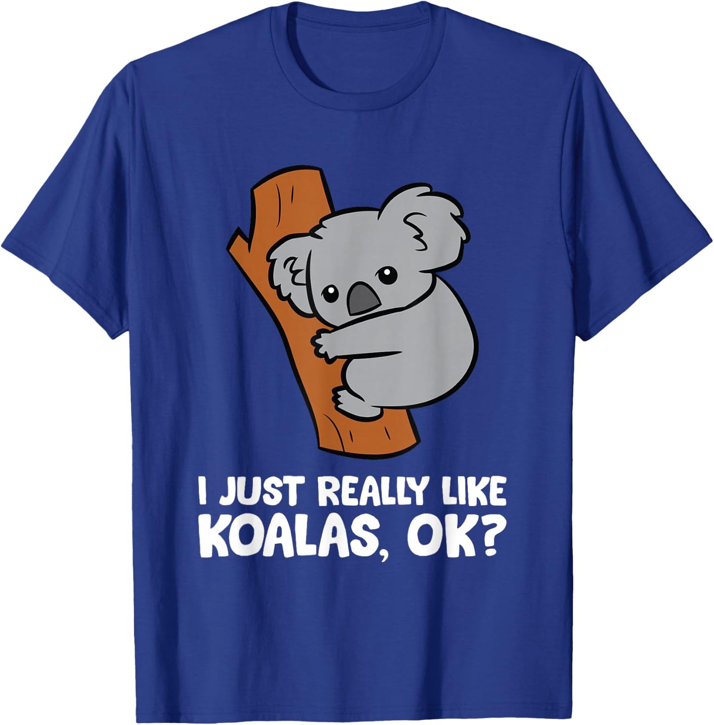 I Just Really Like Koalas, Okay Funny Koala T-Shirt - T-Shirt | Royal
