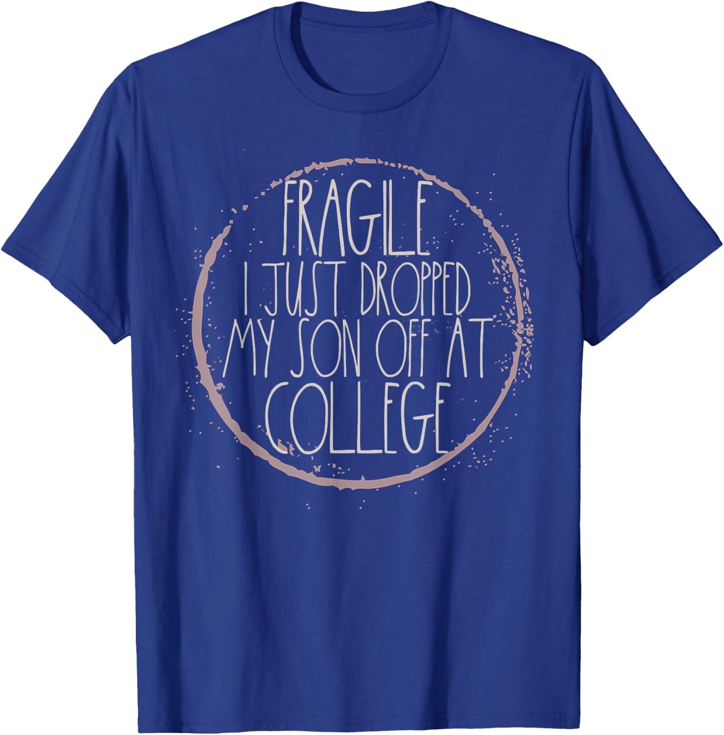 Fragile I Just Dropped My Son Off At College Mom Shirt T-Shirt - T-Shirt | Royal