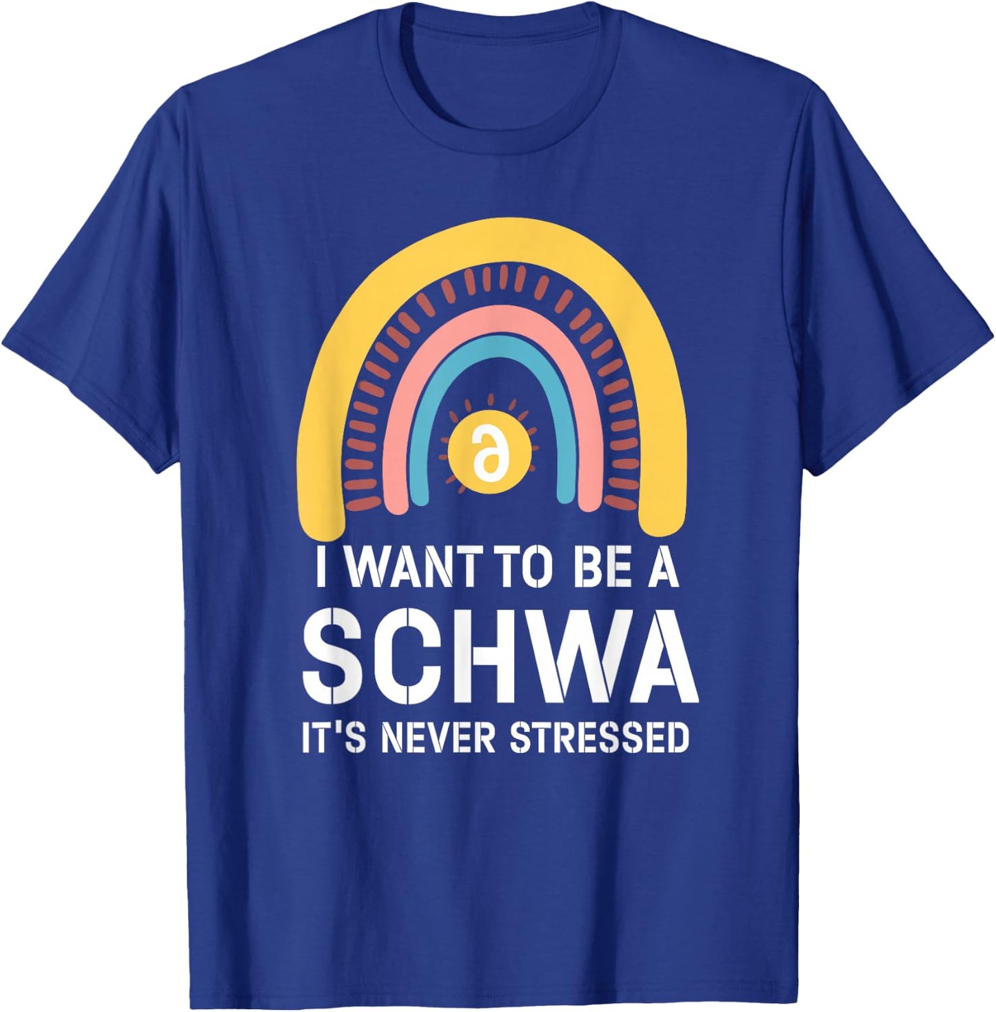 I Want To Be A Schwa Its Never Stressed Linguistics Spelling T-Shirt - T-Shirt | Royal