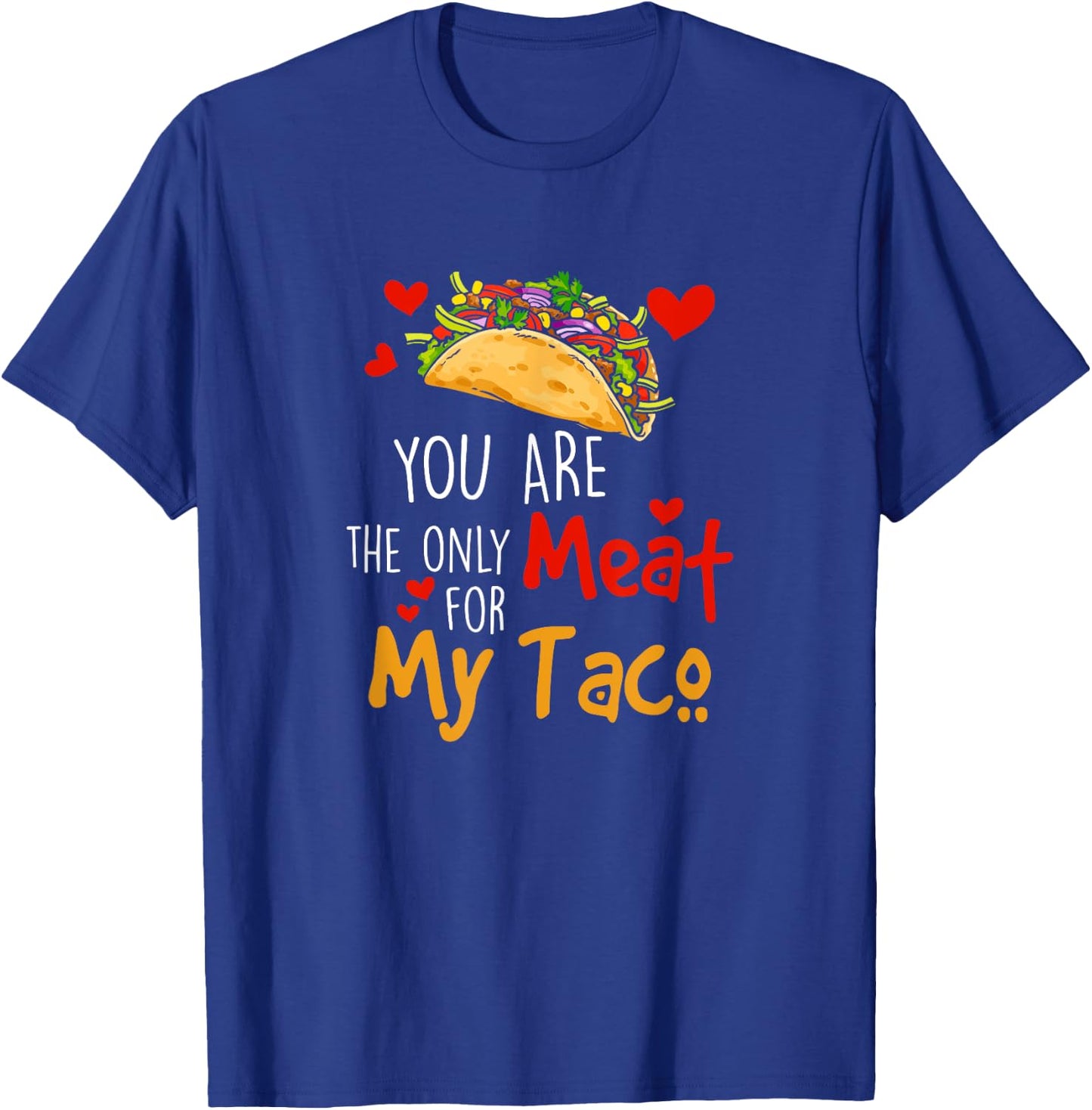 You Are The Only Meat For My Taco Funny Tacos Lover T-Shirt - T-Shirt | Royal