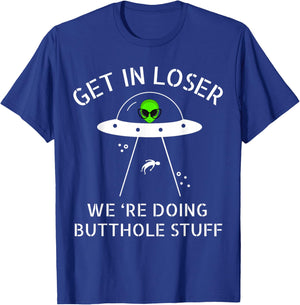 Get in Loser We're Doing Butthole Stuff Funny Alien T-Shirt - T-Shirt | Royal