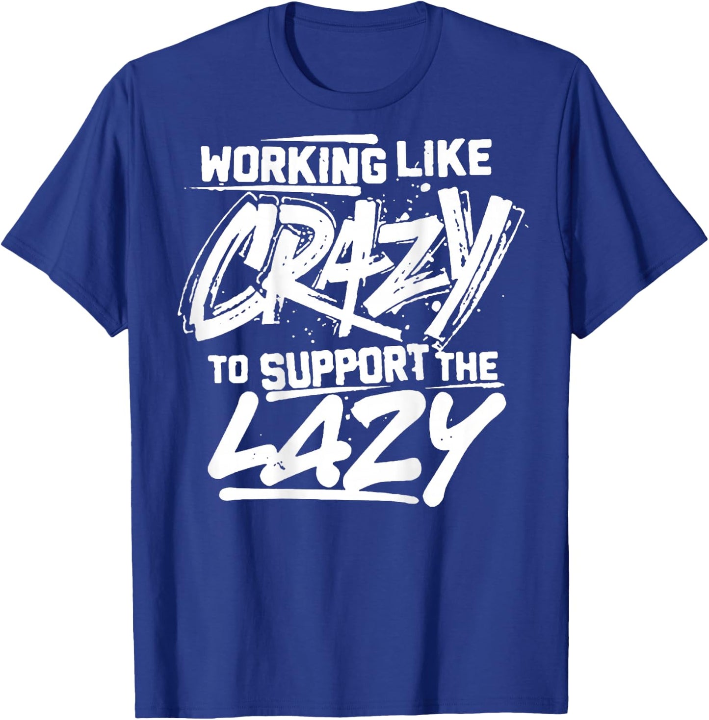 Working Like Crazy To Support The Lazy (on back) T-Shirt - T-Shirt | Royal