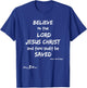Believe the Lord Jesus Christ thou shalt be saved Acts 16:31 T-Shirt - T-Shirt | Royal