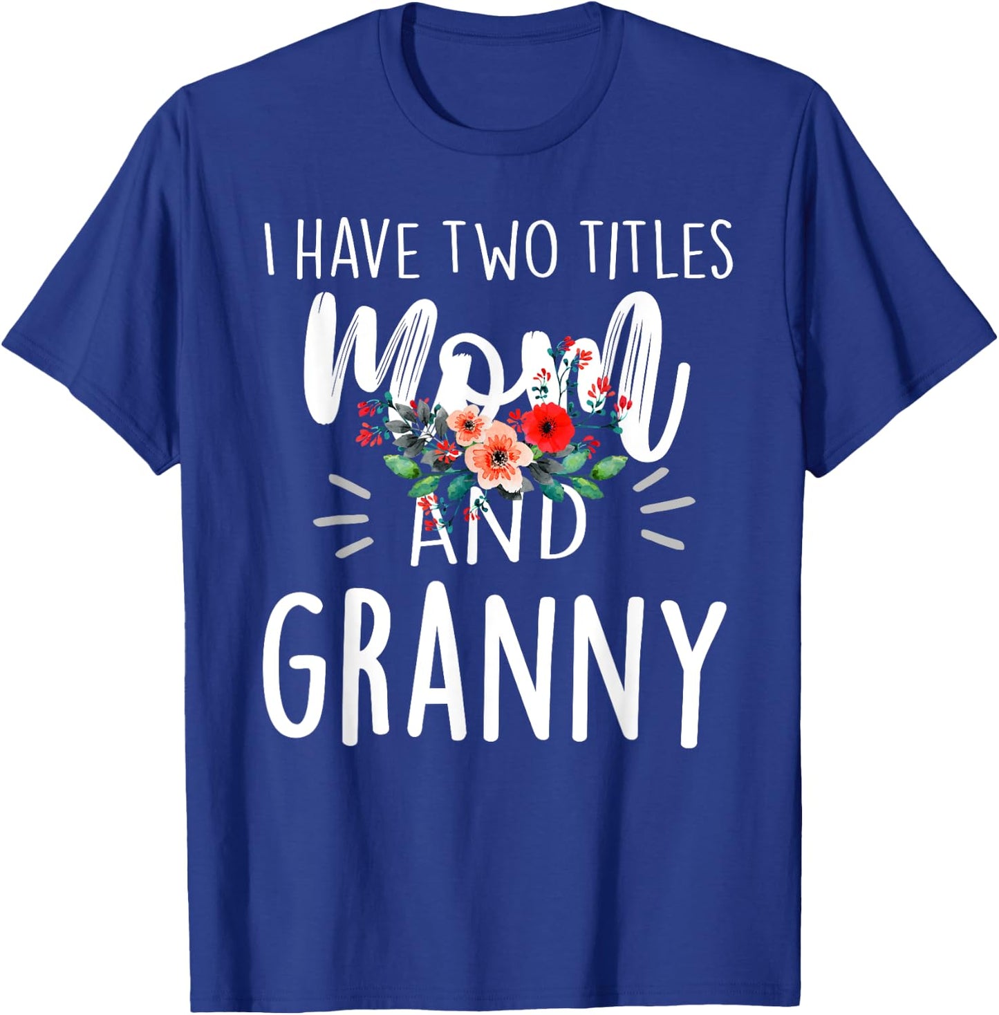 I Have Two Titles Mom And Granny Floral Grandma Design Women T-Shirt - T-Shirt | Royal