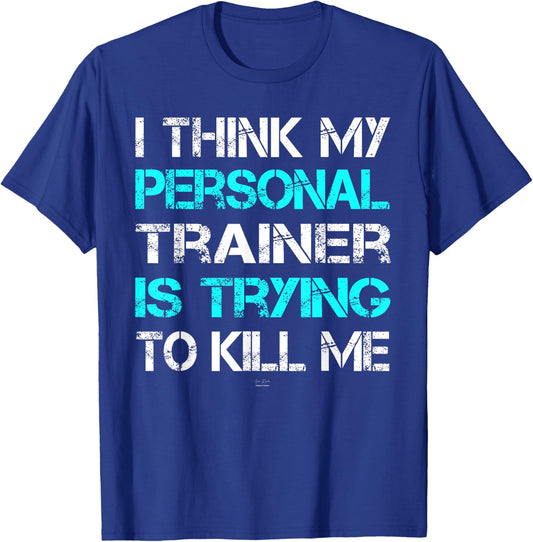 Gym I Think My Trainer Is Trying To Kill Me Personal Trainer T-Shirt - T-Shirt | Royal