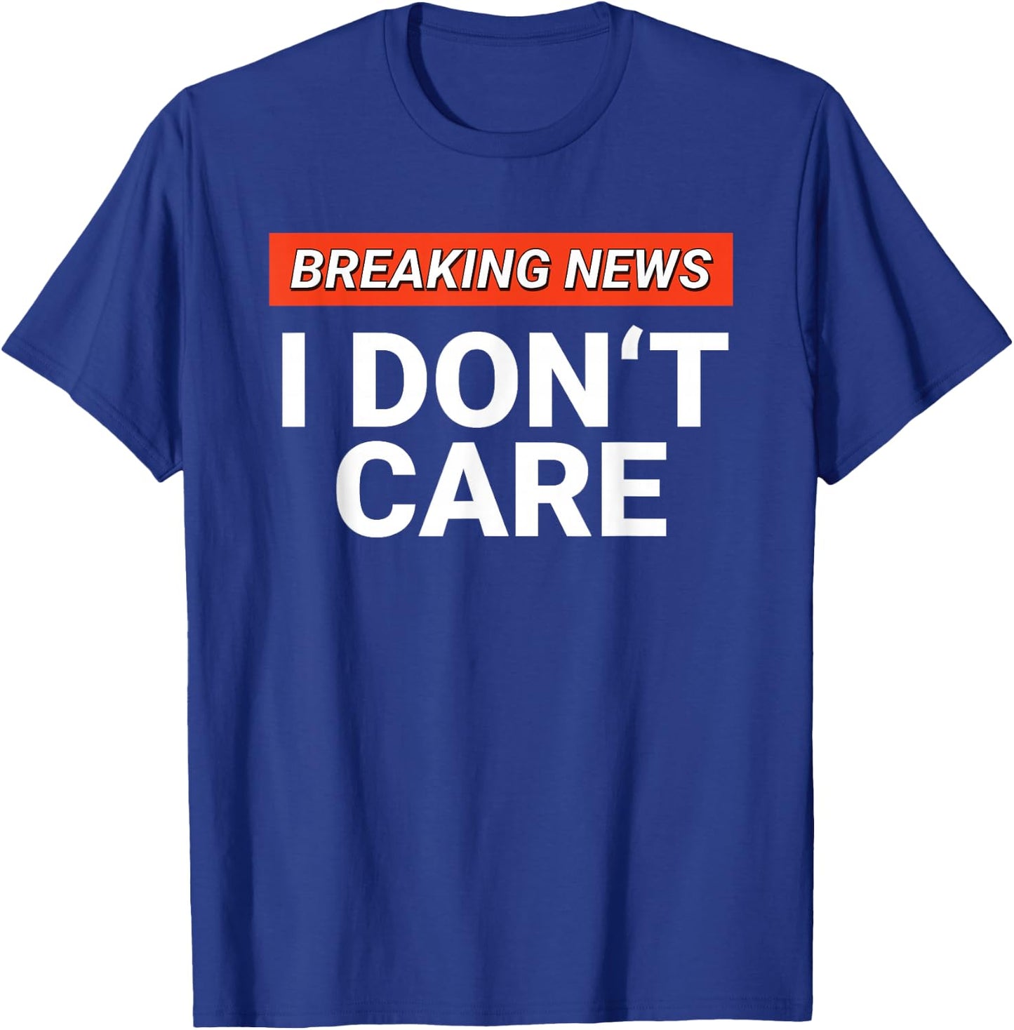 Funny Breaking News I Don't Care Sarcasm Humor Sarcastic T-Shirt - T-Shirt | Royal