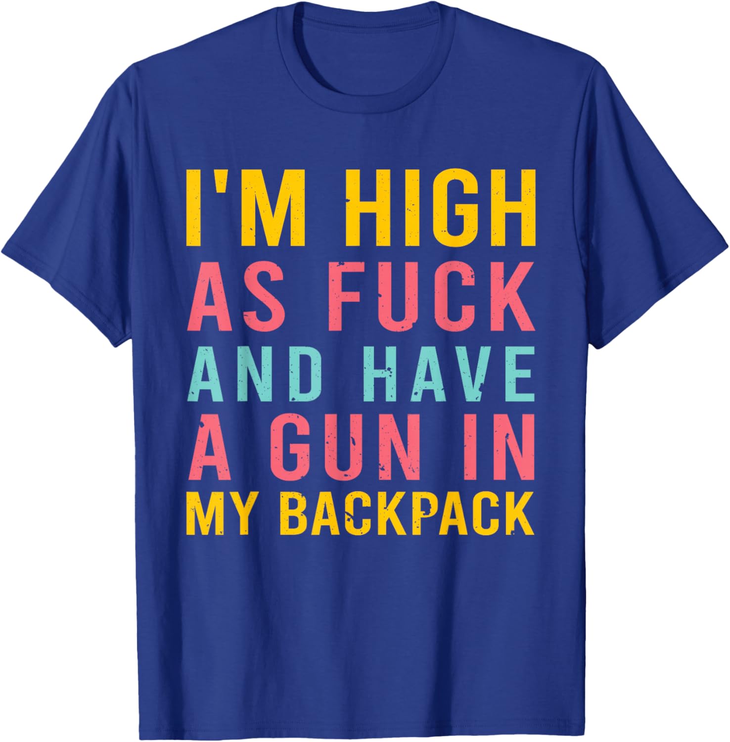 I'm High As Fck And Have A Gun In My Backpack Quote T-Shirt - T-Shirt | Royal