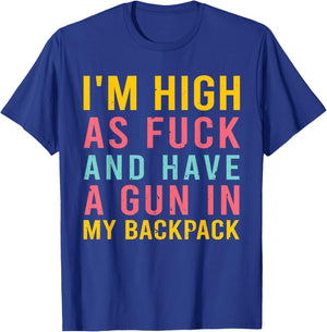 I'm High As Fck And Have A Gun In My Backpack Quote T-Shirt - T-Shirt | Royal