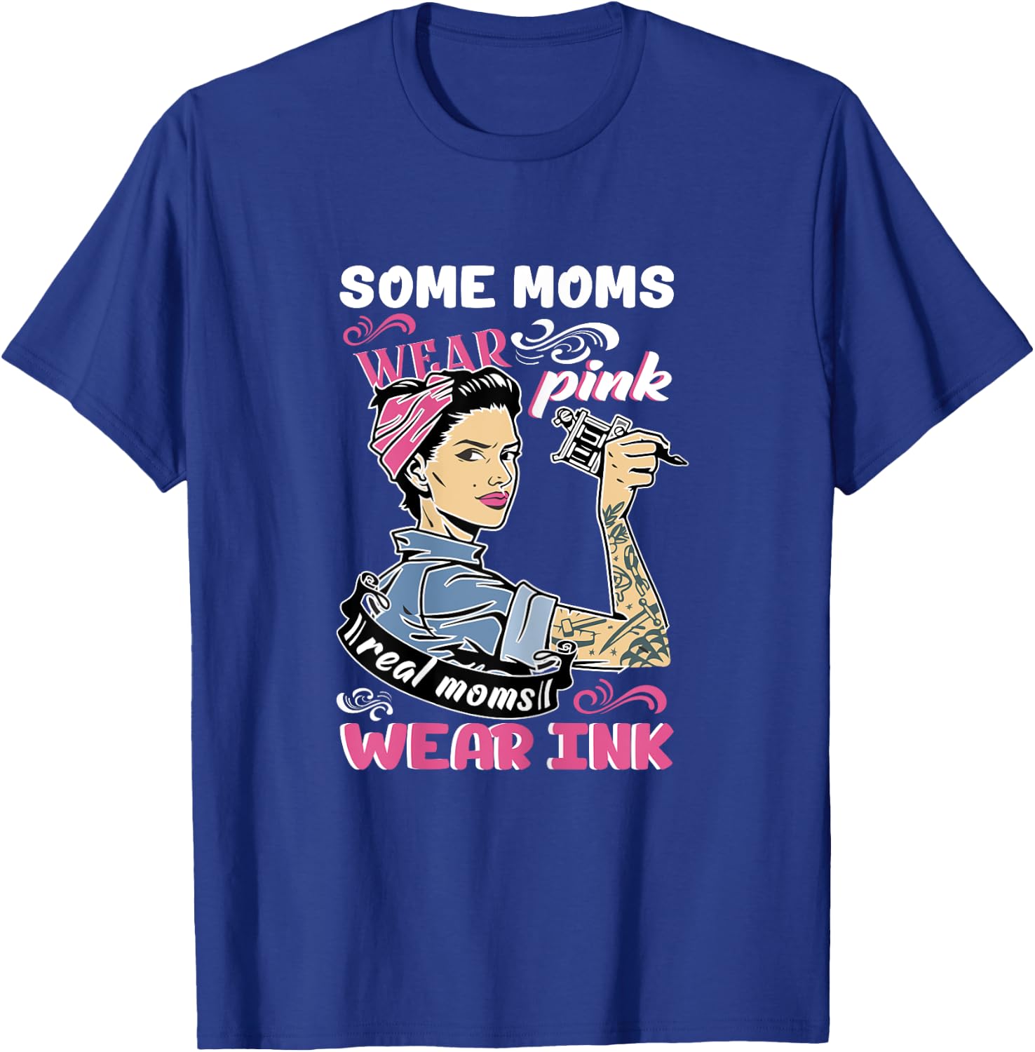 Some Moms Wear Pink Real Moms Wear Ink Lover Tattooing Gift T-Shirt - T-Shirt | Royal