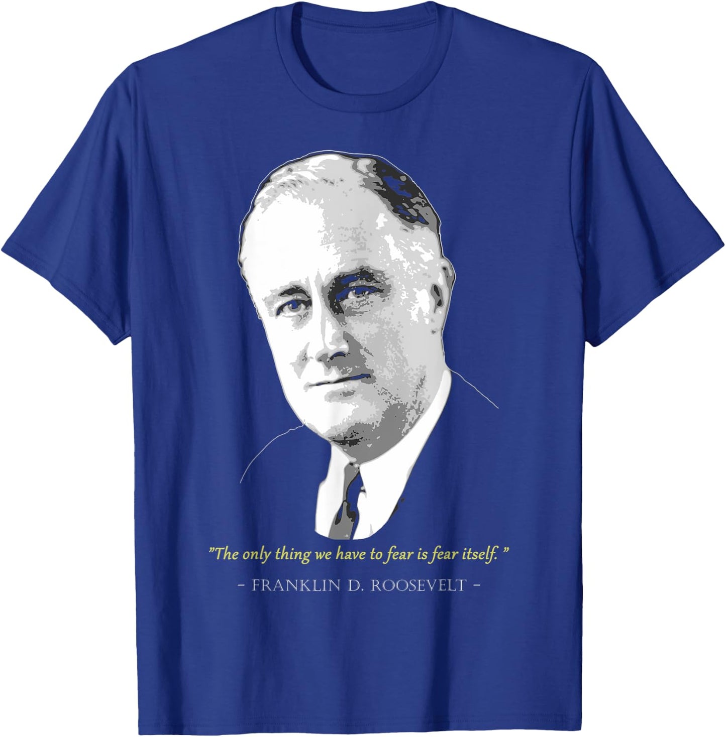 Franklin President D. Roosevelt Quote T-Shirt - T-Shirt | Royal