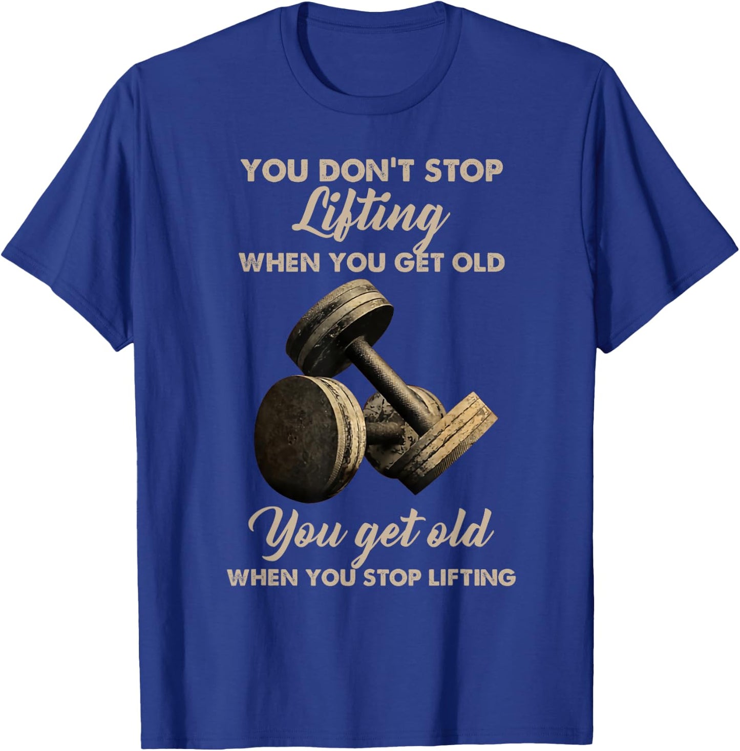 You don't stop lifting when you get old T-Shirt - T-Shirt | Royal