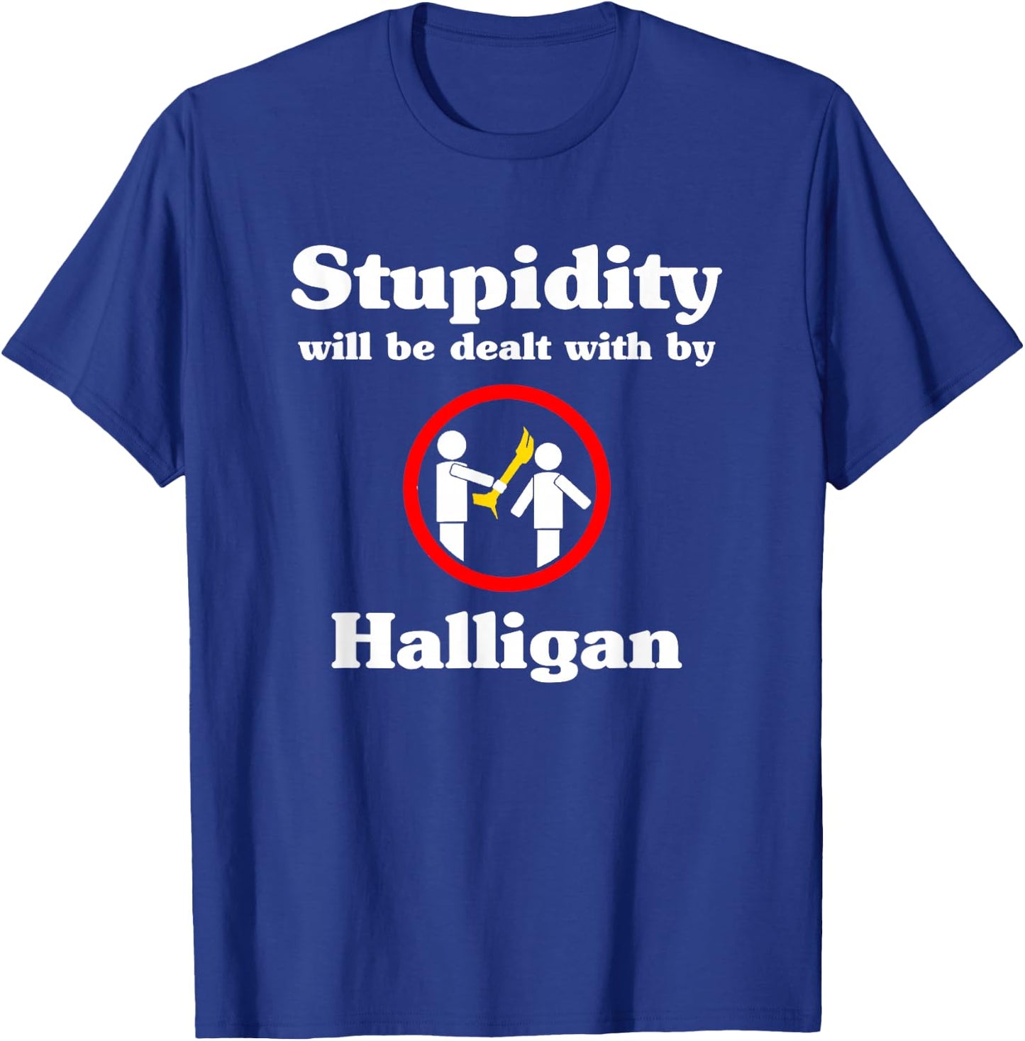 Stupidity Will Be Dealt With By Halligan - Firefighter T-Shirt - T-Shirt | Royal