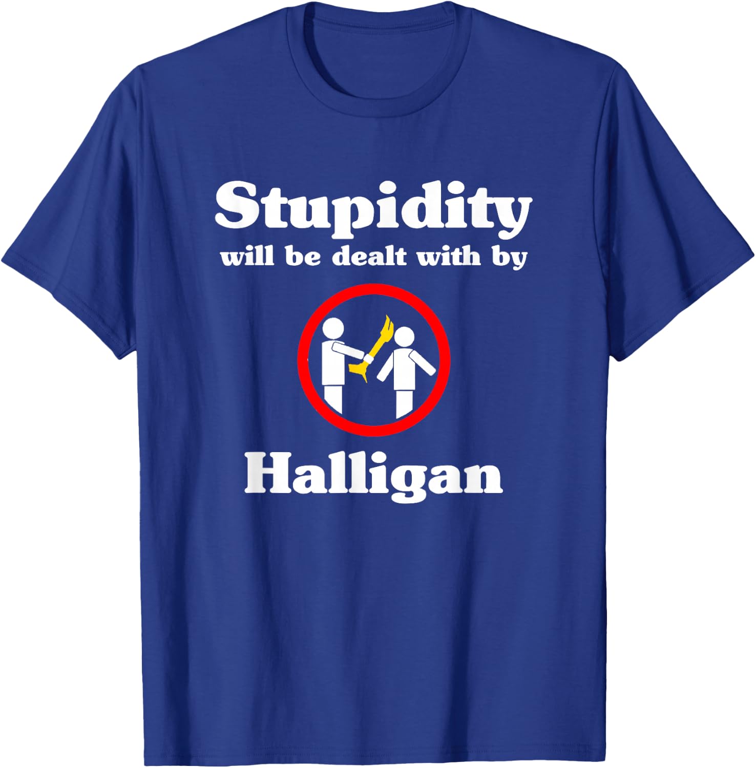 Stupidity Will Be Dealt With By Halligan - Firefighter T-Shirt - T-Shirt | Royal