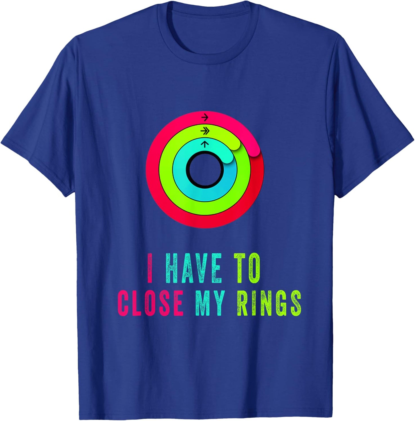 I Have To Close My Rings Funny Gift T-Shirt - T-Shirt | Royal