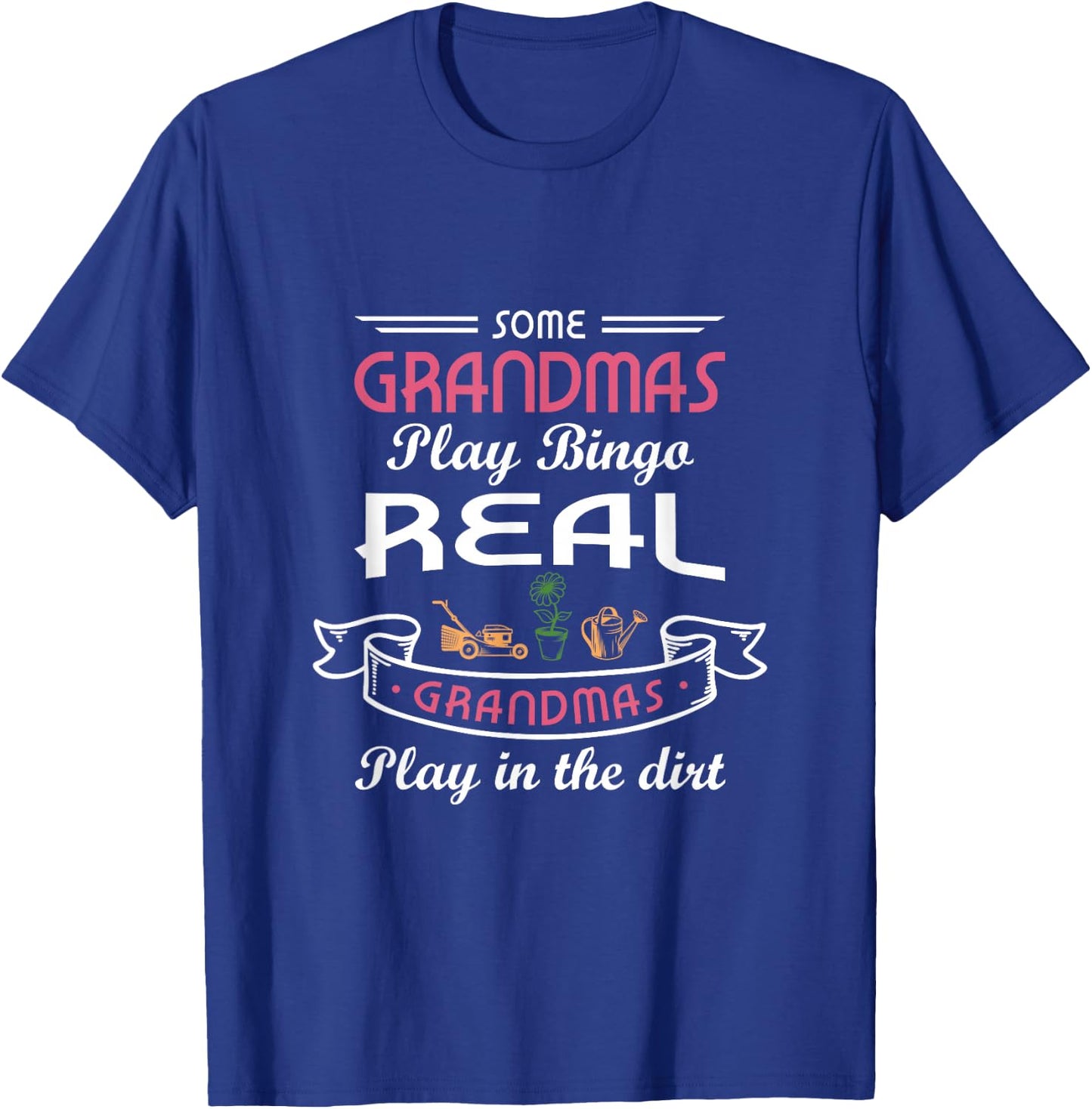 Some grandmas play Bingo real grandmas play in the dirt T-Shirt - T-Shirt | Royal