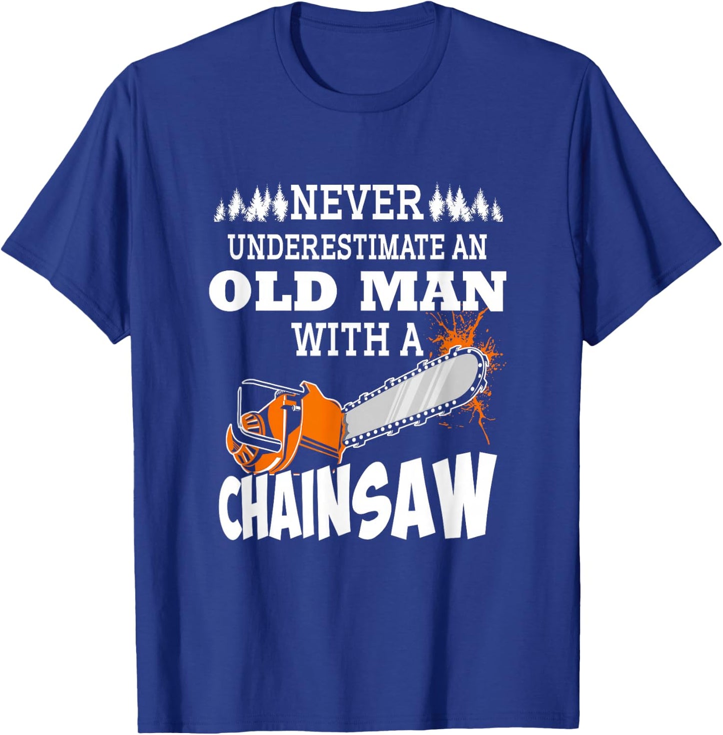 Logger Never Underestimate An Old Man With A Chainsaw T-Shirt - T-Shirt | Royal