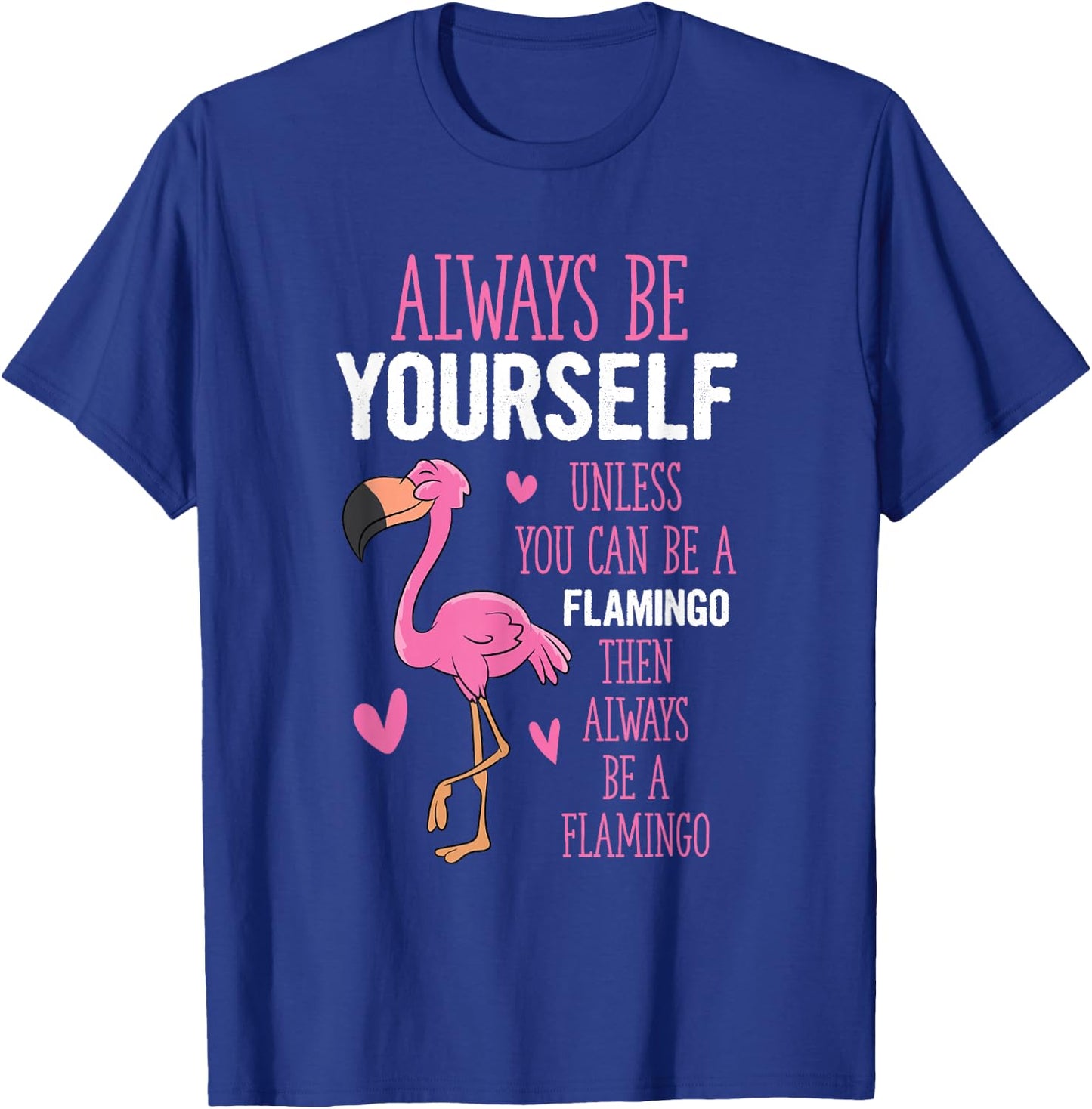 Flamingos Always Be Yourself Unless You Can Be A Flamingo T-Shirt - T-Shirt | Royal