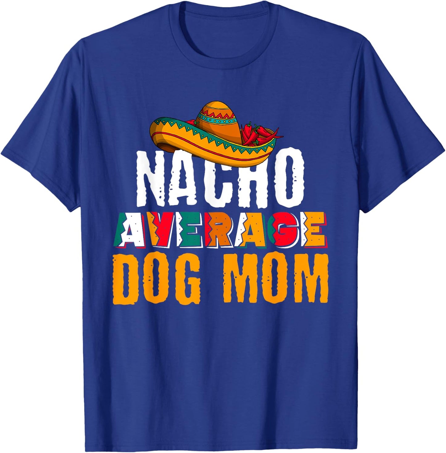 Nacho Average Dog Mom Cinco De Mayo Funny Mexican Latin T-Shirt - T-Shirt | Royal