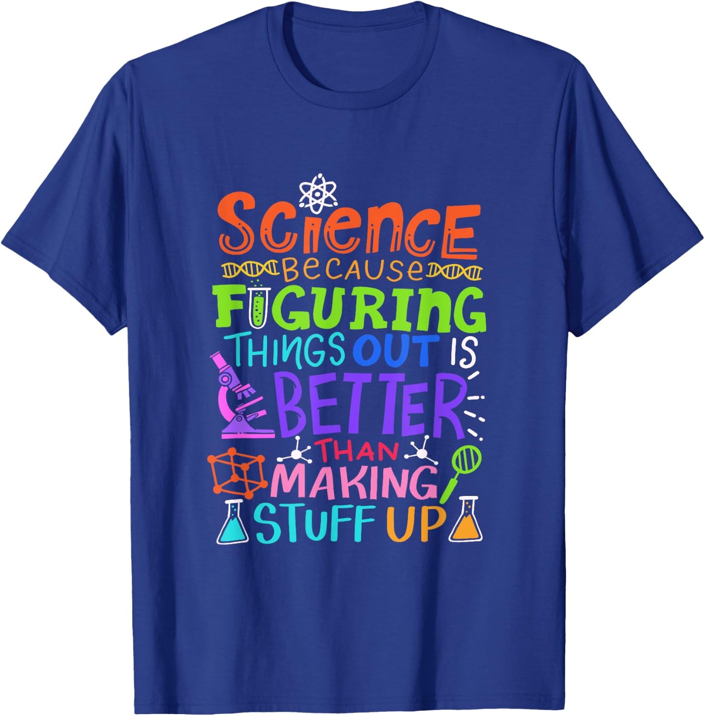 Science Figuring Things Out Is Better Than Making Stuff Up T-Shirt - T-Shirt | Royal