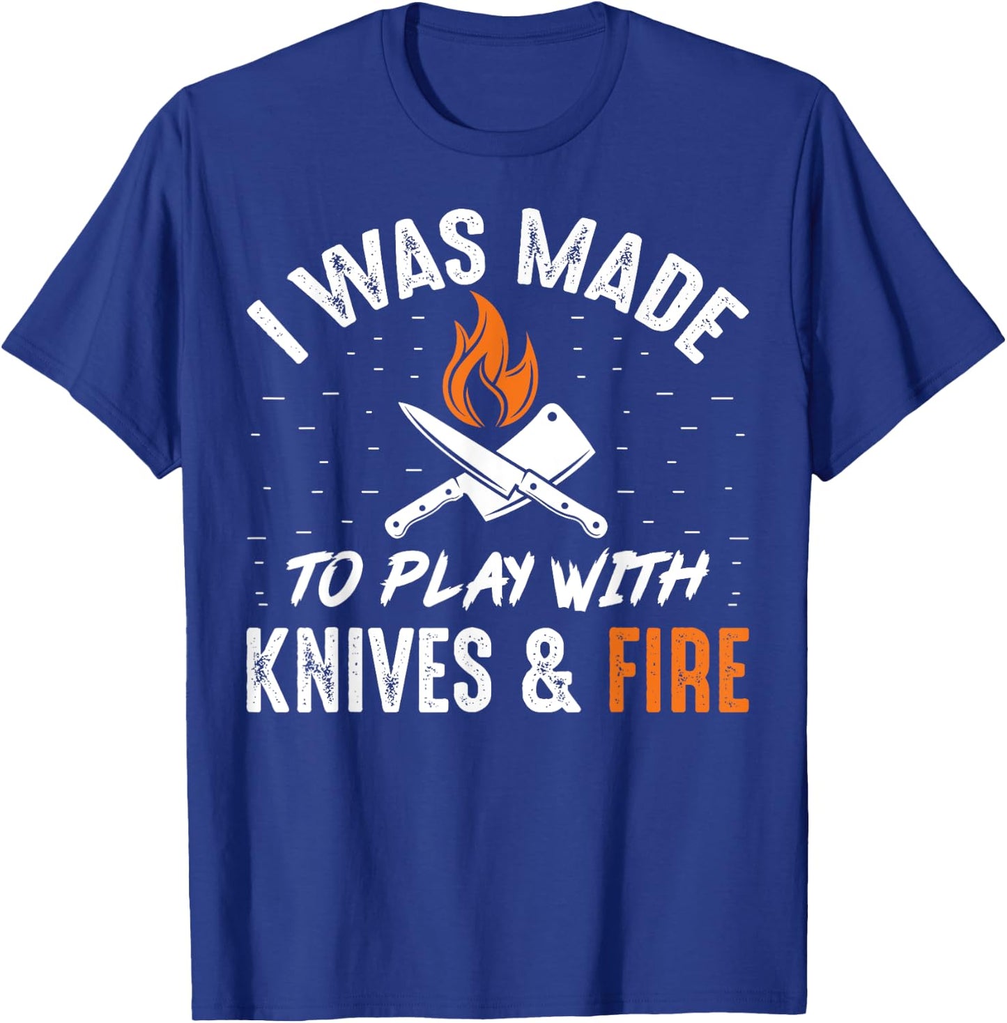 Culinary I Was Made To Play With Knives And Fire Chefs Cooks T-Shirt - T-Shirt | Royal