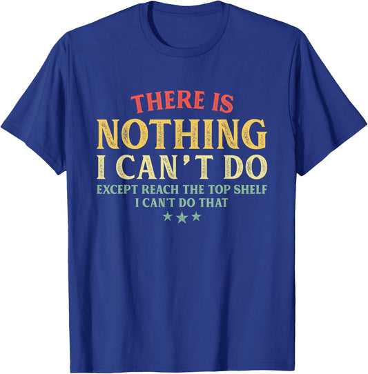 There is Nothing I Can't Do Except Reach The Top Shelf T-Shirt - T-Shirt | Royal