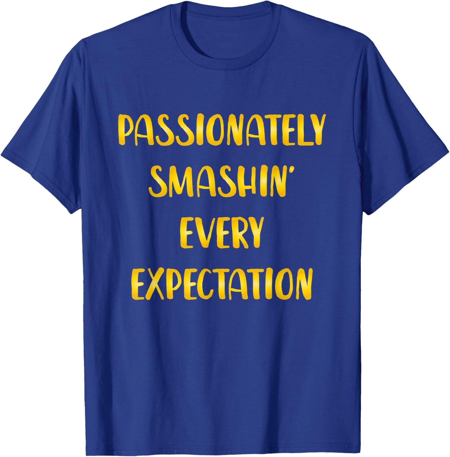 Passionately Smashin Every Expectation T-Shirt - T-Shirt | Royal