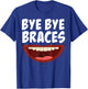 Bye Bye Braces Off Teeth Gift T-Shirt - T-Shirt | Royal