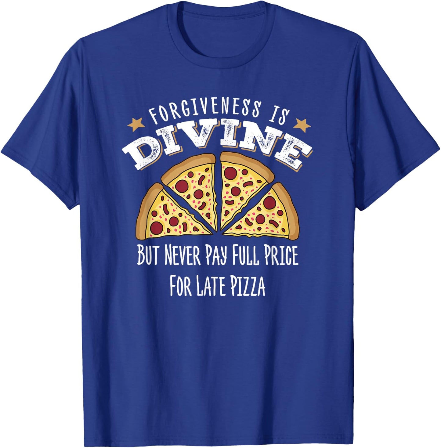 Forgiveness Is Divine, Late Pizza Delivery, Funny Pizza T-Shirt - T-Shirt | Royal