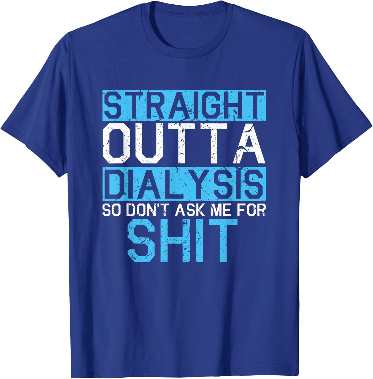 Straight Outta Dialysis So Don't Ask For Shit Patient Gift T-Shirt - T-Shirt | Royal