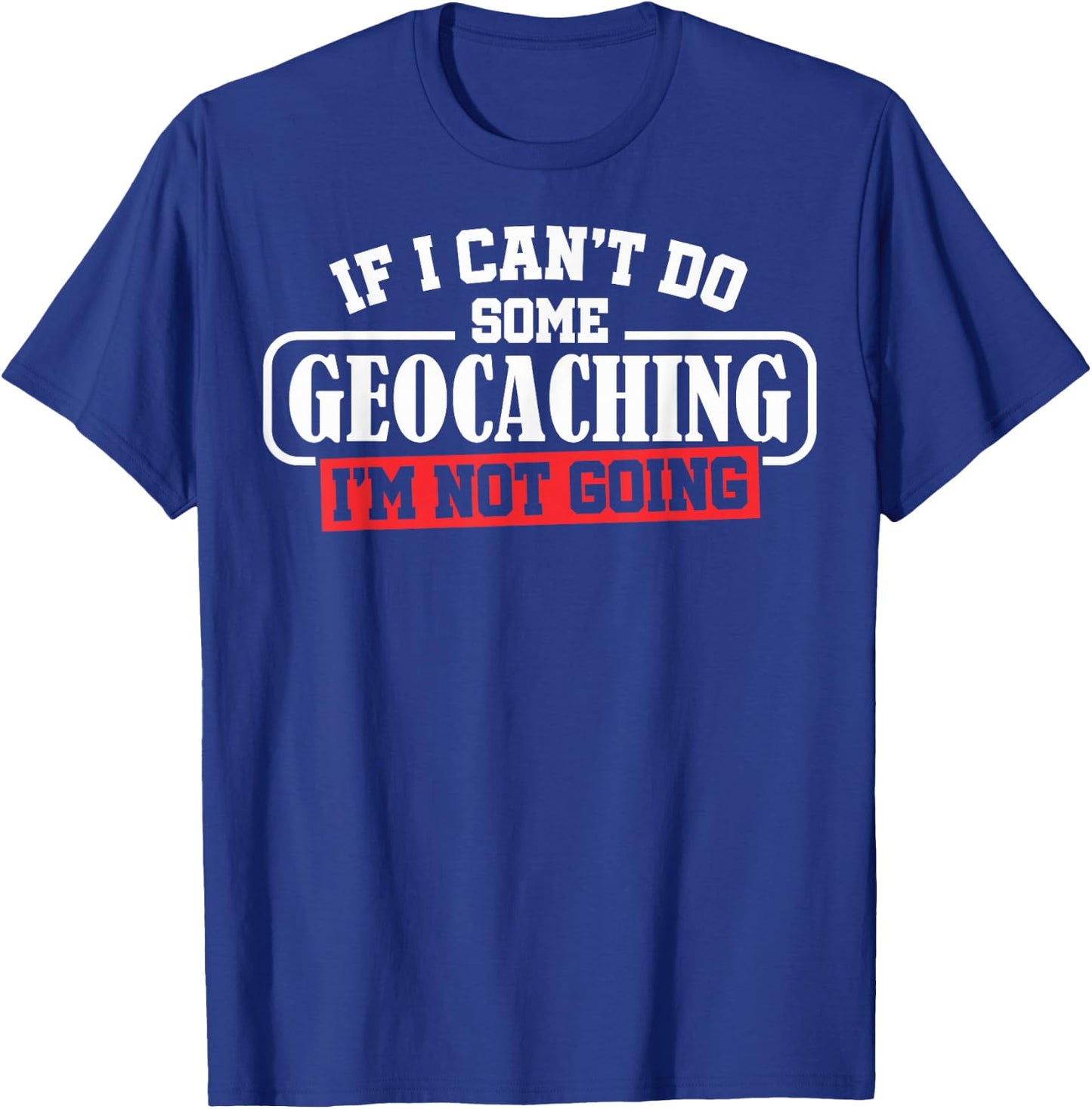Geocaching Geocachers Geocache If I Can't Do Some Geocaching T-Shirt - T-Shirt | Royal