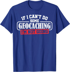 Geocaching Geocachers Geocache If I Can't Do Some Geocaching T-Shirt - T-Shirt | Royal