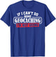 Geocaching Geocachers Geocache If I Can't Do Some Geocaching T-Shirt - T-Shirt | Royal