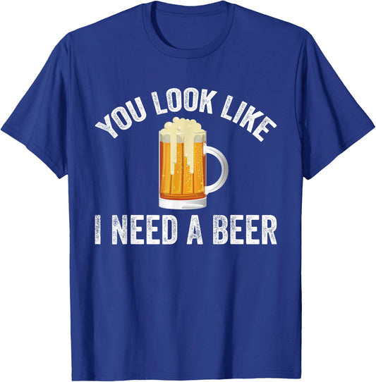 You Look Like I Need A Beer Funny Drinking T-Shirt - T-Shirt | Royal